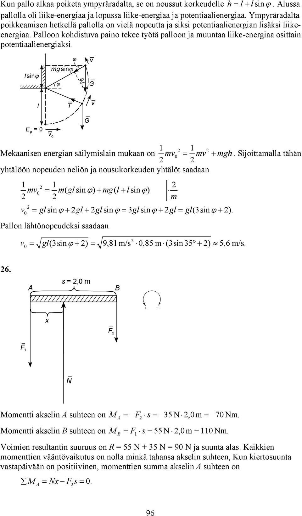 Palloon kohdistua paino tekee tötä palloon ja muuntaa liike-enegiaa osittain potentiaalienegiaksi. l sin mg sin G l T E p = o G Mekaanisen enegian säilmislain mukaan on m m mgh.