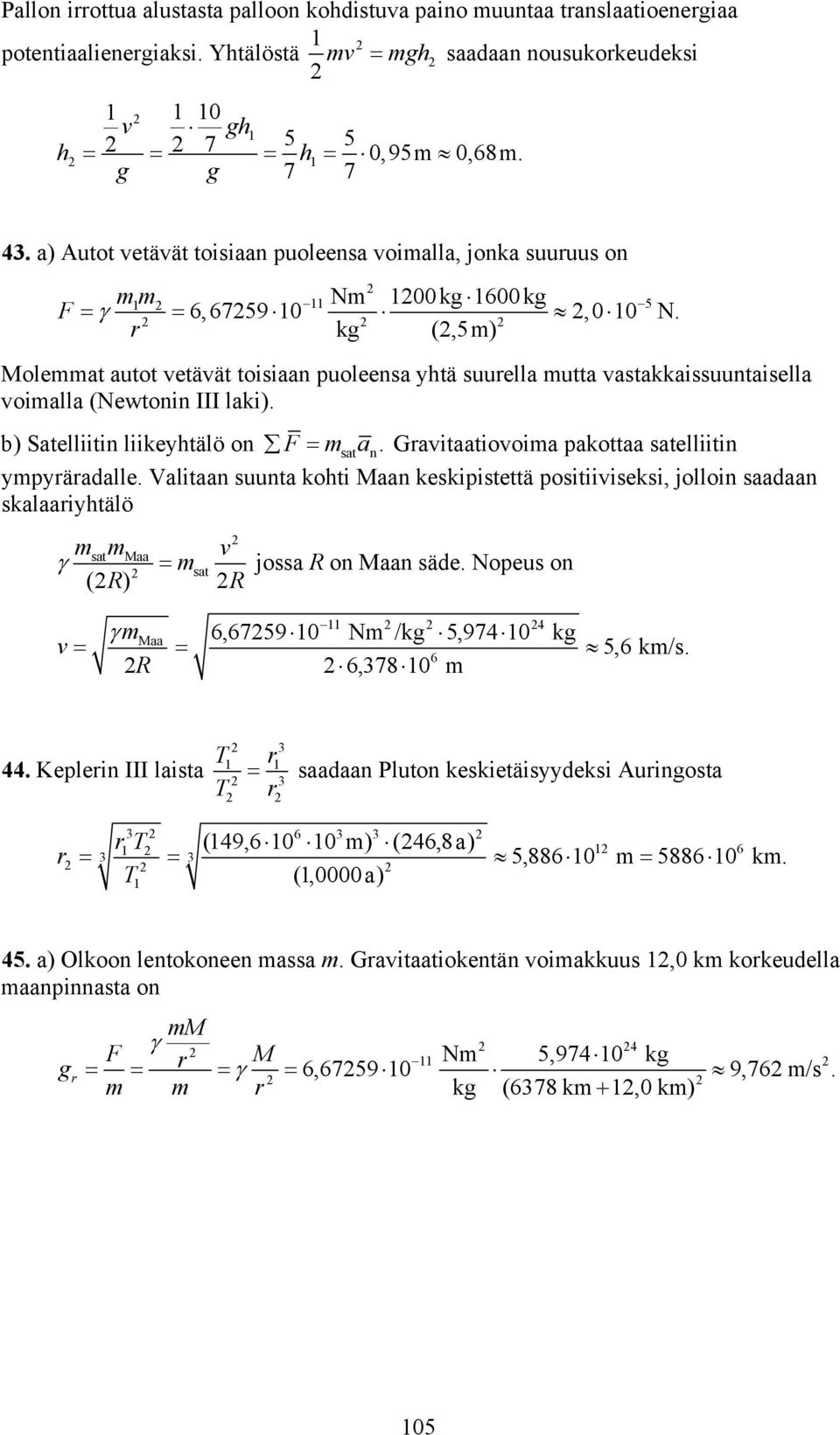 kg (,5m) Molemmat autot etäät toisiaan puoleensa htä suuella mutta astakkaissuuntaisella oimalla (Newtonin III laki). b) Satelliitin liikehtälö on F m a.