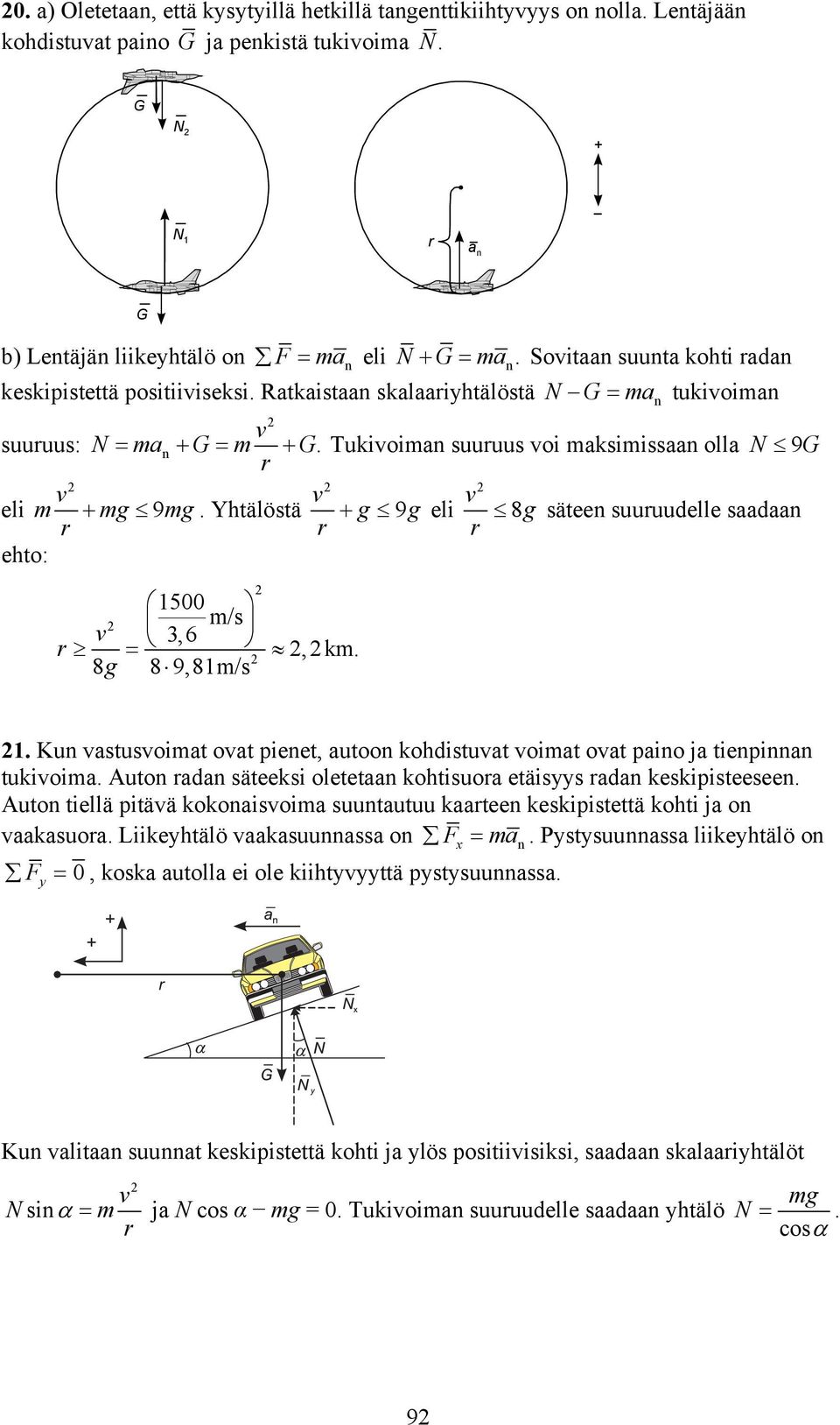 Yhtälöstä g 9g eli 8g säteen suuuudelle saadaan ehto: 5 m/s 3,6,km. 8g 8 9,8m/s n. Kun astusoimat oat pienet, autoon kohdistuat oimat oat paino ja tienpinnan tukioima.