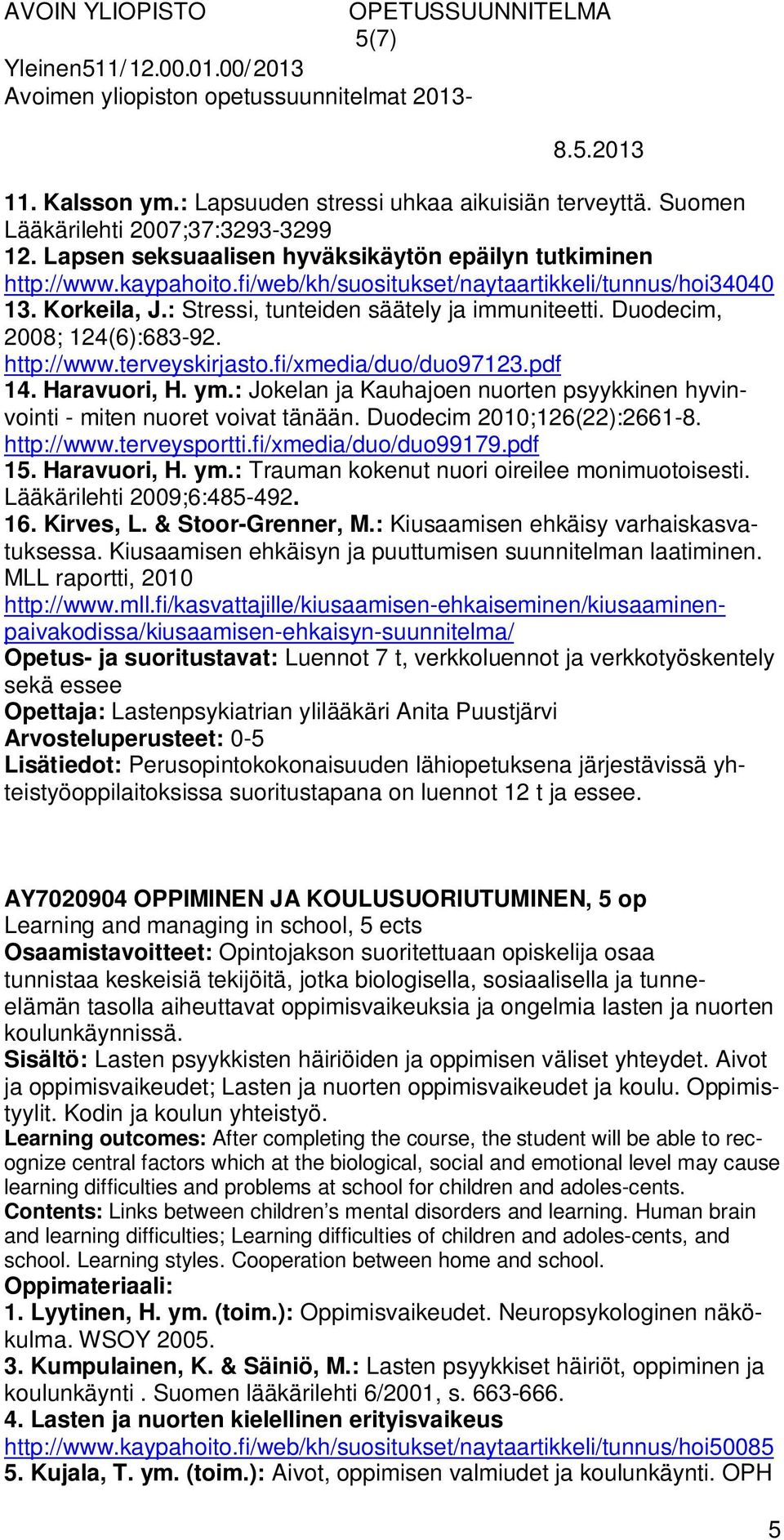pdf 14. Haravuori, H. ym.: Jokelan ja Kauhajoen nuorten psyykkinen hyvinvointi - miten nuoret voivat tänään. Duodecim 2010;126(22):2661-8. http://www.terveysportti.fi/xmedia/duo/duo99179.pdf 15.