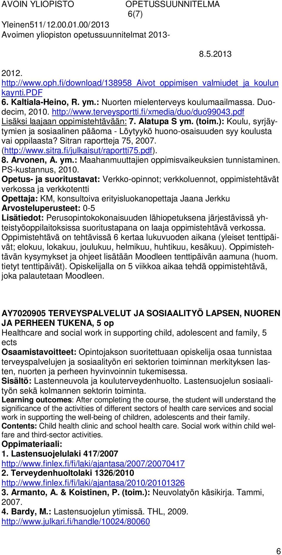 Sitran raportteja 75, 2007. (http://www.sitra.fi/julkaisut/raportti75.pdf). 8. Arvonen, A. ym.: Maahanmuuttajien oppimisvaikeuksien tunnistaminen. PS-kustannus, 2010.