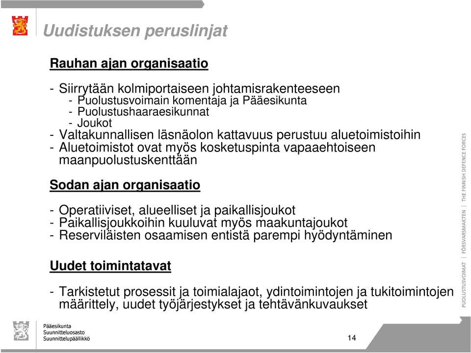 - Operatiiviset, alueelliset ja paikallisjoukot - Paikallisjoukkoihin kuuluvat myös maakuntajoukot - Reserviläisten osaamisen entistä parempi hyödyntäminen Uudet