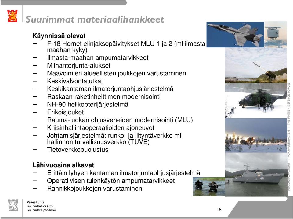 Rauma-luokan ohjusveneiden modernisointi (MLU) Kriisinhallintaoperaatioiden ajoneuvot Johtamisjärjestelmä: runko- ja liityntäverkko ml hallinnon turvallisuusverkko (TUVE)