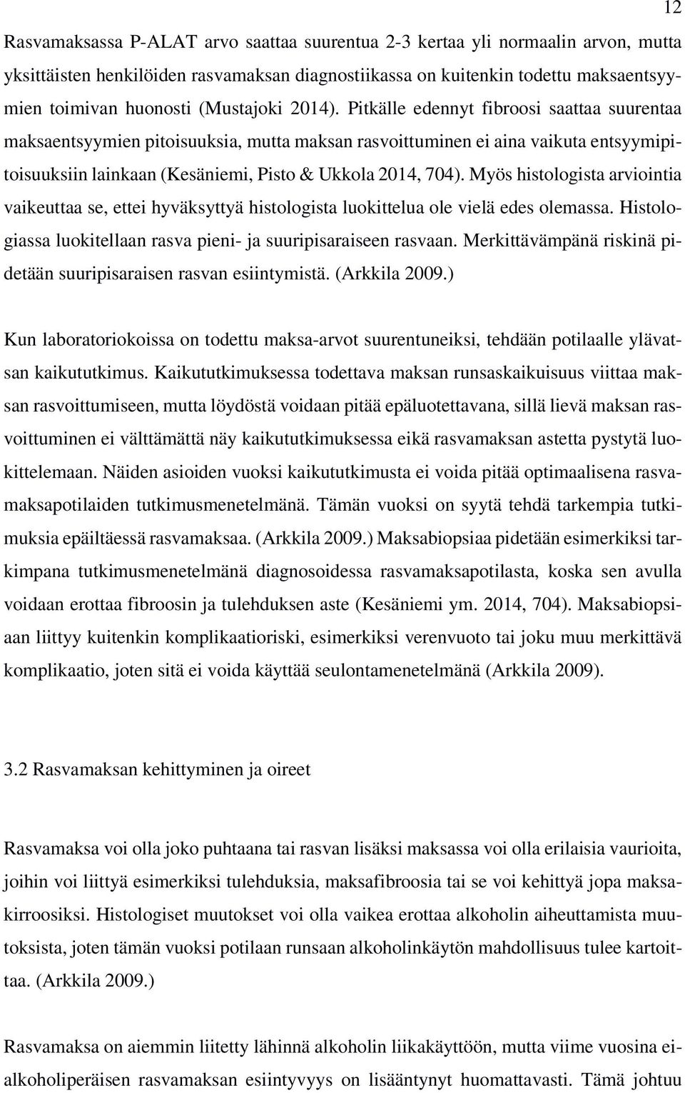 Pitkälle edennyt fibroosi saattaa suurentaa maksaentsyymien pitoisuuksia, mutta maksan rasvoittuminen ei aina vaikuta entsyymipitoisuuksiin lainkaan (Kesäniemi, Pisto & Ukkola 2014, 704).