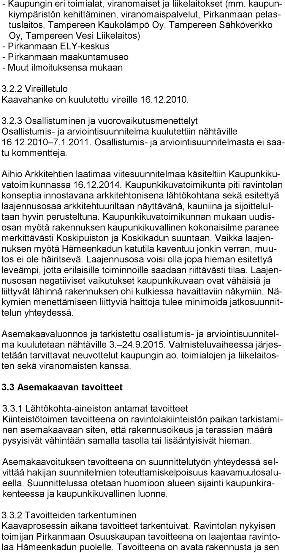 maakuntamuseo - Muut ilmoituksensa mukaan 3.2.2 Vireilletulo Kaavahanke on kuulutettu vireille 16.12.2010. 3.2.3 Osallistuminen ja vuorovaikutusmenettelyt Osallistumis- ja arviointisuunnitelma kuulutettiin nähtäville 16.