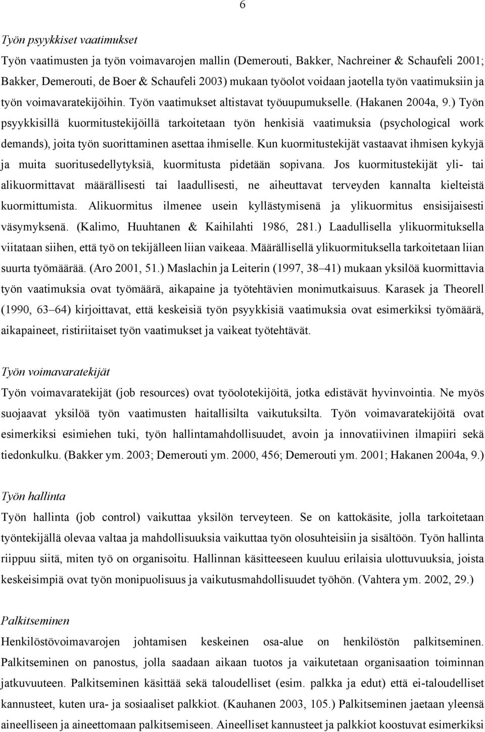 ) Työn psyykkisillä kuormitustekijöillä tarkoitetaan työn henkisiä vaatimuksia (psychological work demands), joita työn suorittaminen asettaa ihmiselle.