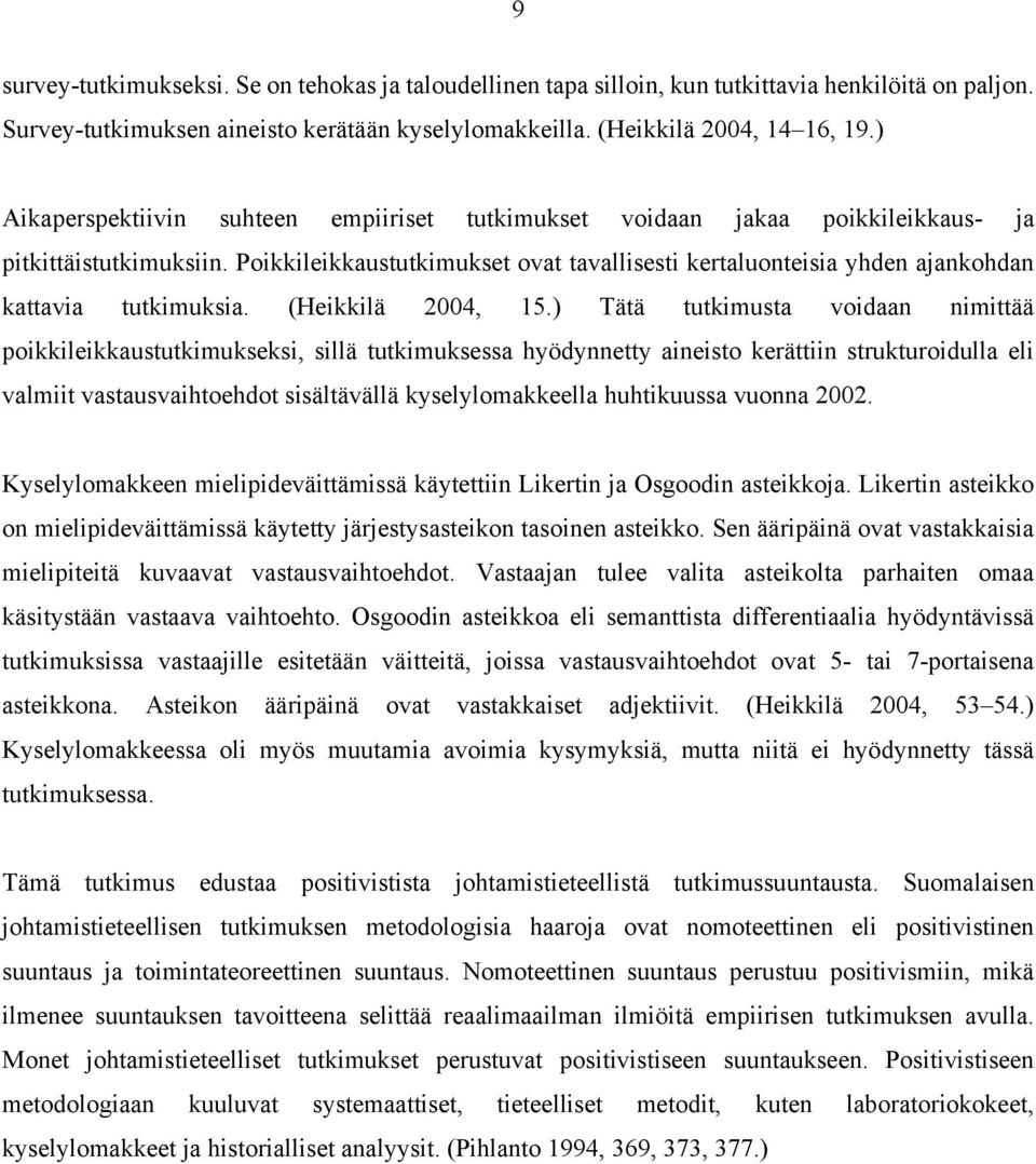 Poikkileikkaustutkimukset ovat tavallisesti kertaluonteisia yhden ajankohdan kattavia tutkimuksia. (Heikkilä 2004, 15.