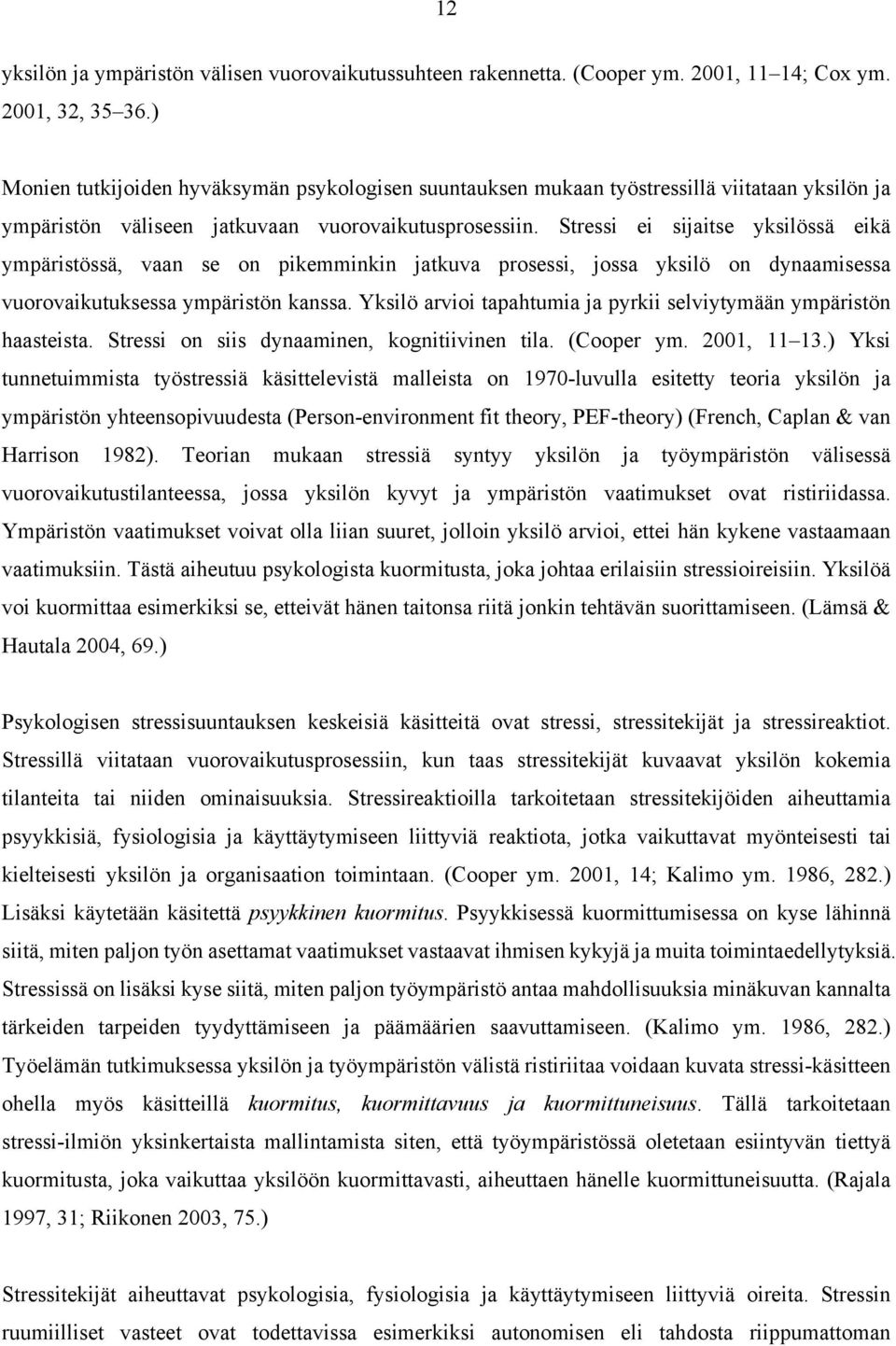 Stressi ei sijaitse yksilössä eikä ympäristössä, vaan se on pikemminkin jatkuva prosessi, jossa yksilö on dynaamisessa vuorovaikutuksessa ympäristön kanssa.