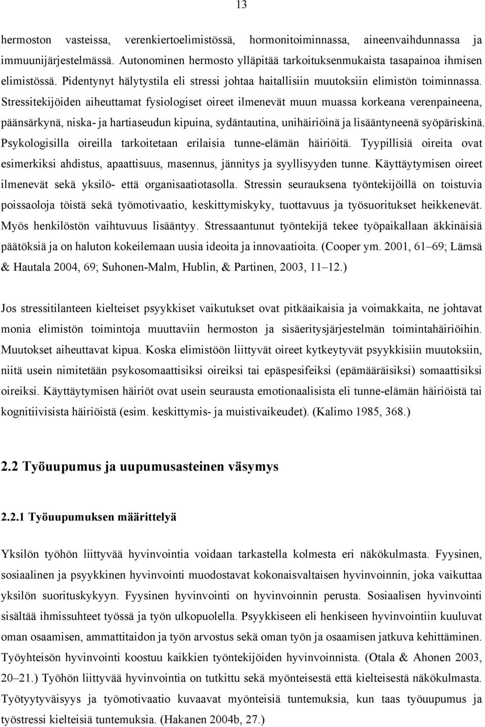 Stressitekijöiden aiheuttamat fysiologiset oireet ilmenevät muun muassa korkeana verenpaineena, päänsärkynä, niska- ja hartiaseudun kipuina, sydäntautina, unihäiriöinä ja lisääntyneenä syöpäriskinä.