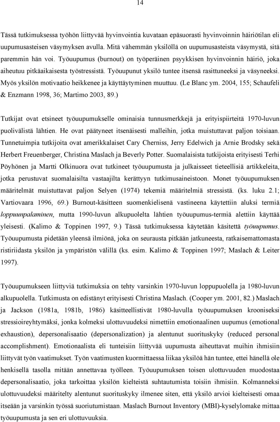 Työuupunut yksilö tuntee itsensä rasittuneeksi ja väsyneeksi. Myös yksilön motivaatio heikkenee ja käyttäytyminen muuttuu. (Le Blanc ym. 2004, 155; Schaufeli & Enzmann 1998, 36; Martimo 2003, 89.