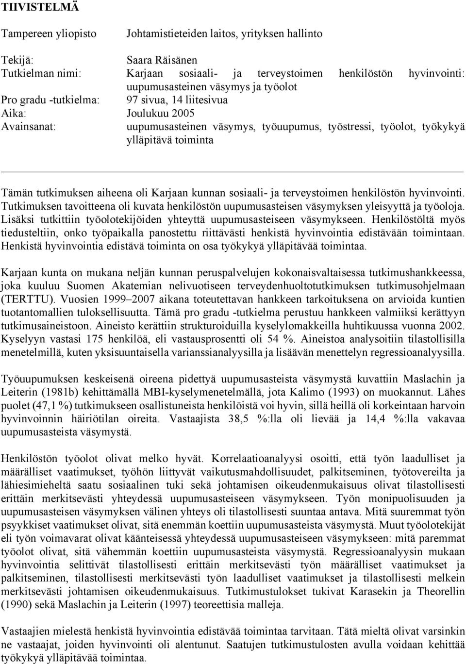 tutkimuksen aiheena oli Karjaan kunnan sosiaali- ja terveystoimen henkilöstön hyvinvointi. Tutkimuksen tavoitteena oli kuvata henkilöstön uupumusasteisen väsymyksen yleisyyttä ja työoloja.