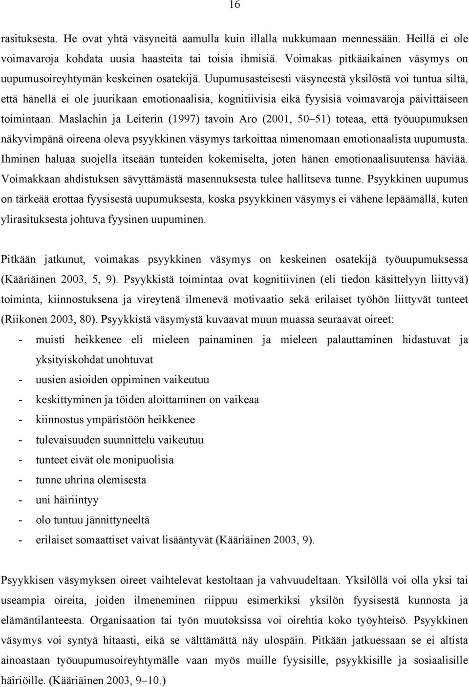 Uupumusasteisesti väsyneestä yksilöstä voi tuntua siltä, että hänellä ei ole juurikaan emotionaalisia, kognitiivisia eikä fyysisiä voimavaroja päivittäiseen toimintaan.