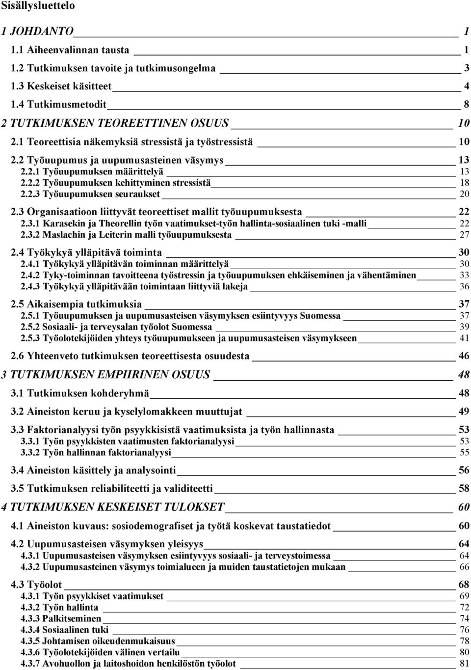 3 Organisaatioon liittyvät teoreettiset mallit työuupumuksesta 22 2.3.1 Karasekin ja Theorellin työn vaatimukset-työn hallinta-sosiaalinen tuki -malli 22 2.3.2 Maslachin ja Leiterin malli työuupumuksesta 27 2.