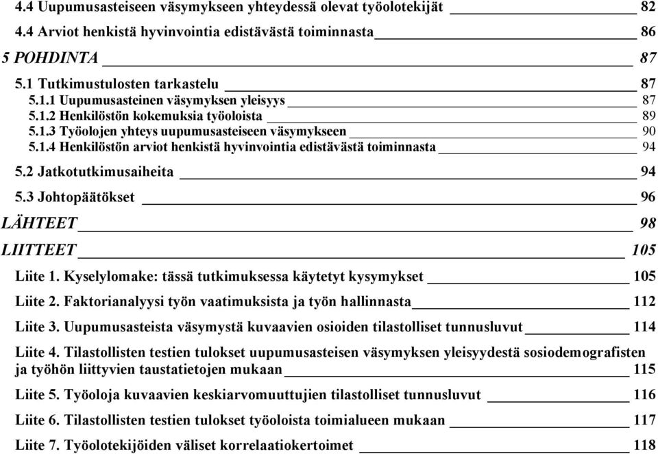 3 Johtopäätökset 96 LÄHTEET 98 LIITTEET 105 Liite 1. Kyselylomake: tässä tutkimuksessa käytetyt kysymykset 105 Liite 2. Faktorianalyysi työn vaatimuksista ja työn hallinnasta 112 Liite 3.