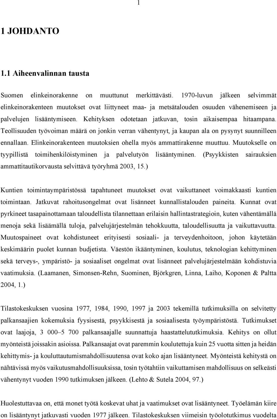 Kehityksen odotetaan jatkuvan, tosin aikaisempaa hitaampana. Teollisuuden työvoiman määrä on jonkin verran vähentynyt, ja kaupan ala on pysynyt suunnilleen ennallaan.