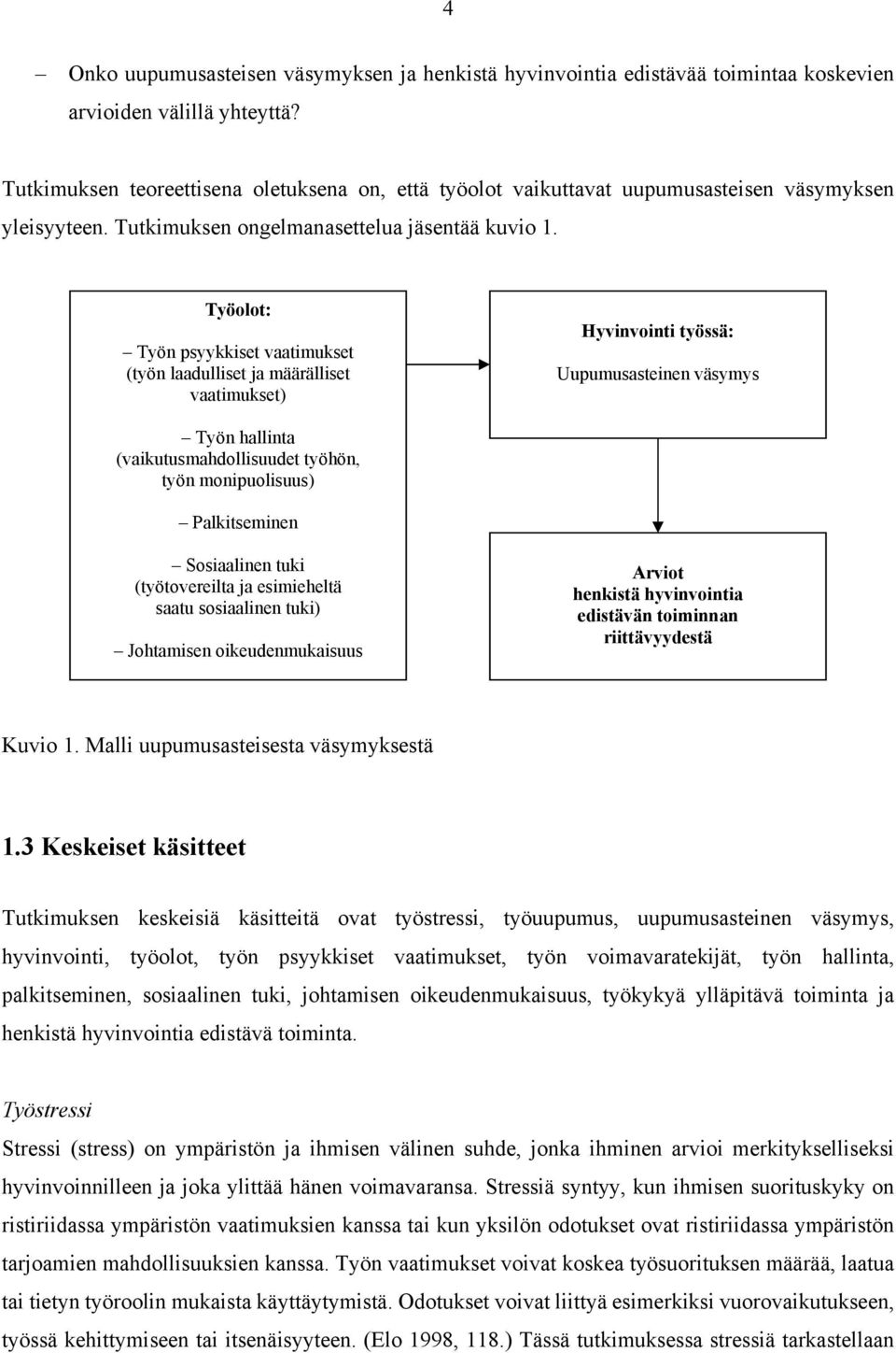 Työolot: Työn psyykkiset vaatimukset (työn laadulliset ja määrälliset vaatimukset) Hyvinvointi työssä: Uupumusasteinen väsymys Työn hallinta (vaikutusmahdollisuudet työhön, työn monipuolisuus)