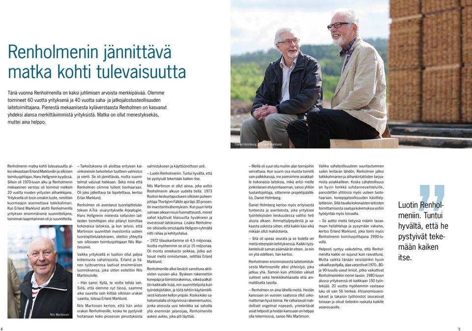 Pienestä mekaanisesta kyläverstaasta Renholmen on kasvanut yhdeksi alansa merkittävimmistä yrityksistä. Matka on ollut menestyksekäs, muttei aina helppo.
