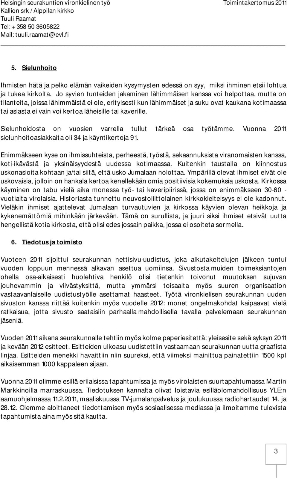 kertoa läheisille tai kaverille. Sielunhoidosta on vuosien varrella tullut tärkeä osa työtämme. Vuonna 2011 sielunhoitoasiakkaita oli 34 ja käyntikertoja 91.