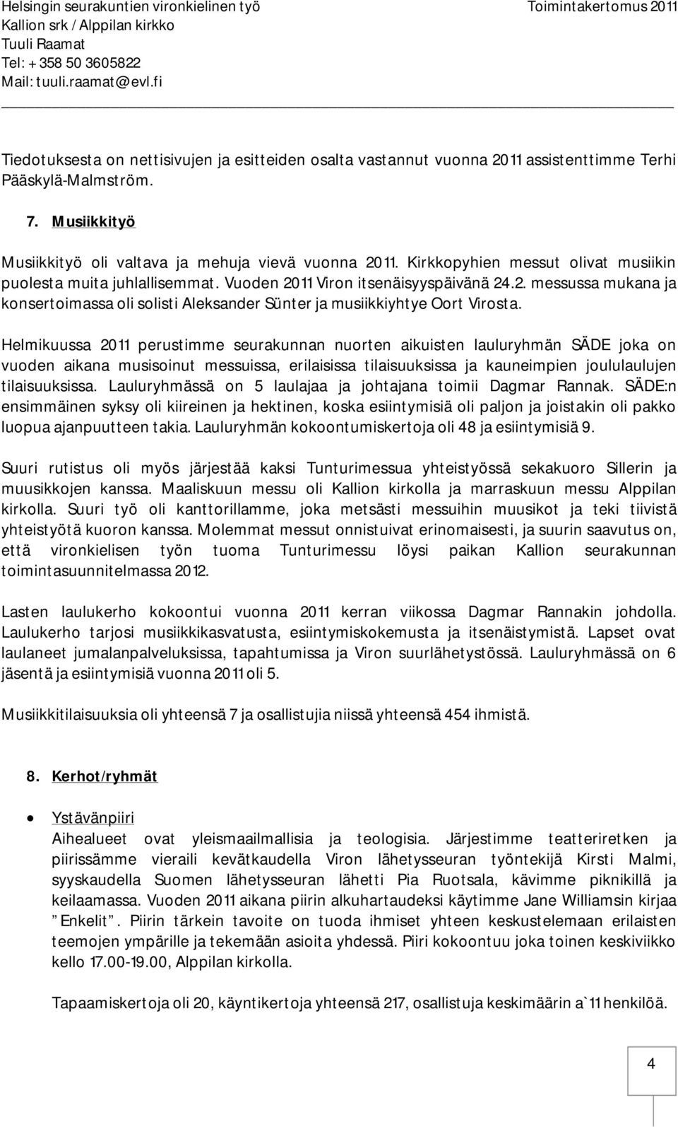 Helmikuussa 2011 perustimme seurakunnan nuorten aikuisten lauluryhmän SÄDE joka on vuoden aikana musisoinut messuissa, erilaisissa tilaisuuksissa ja kauneimpien joululaulujen tilaisuuksissa.