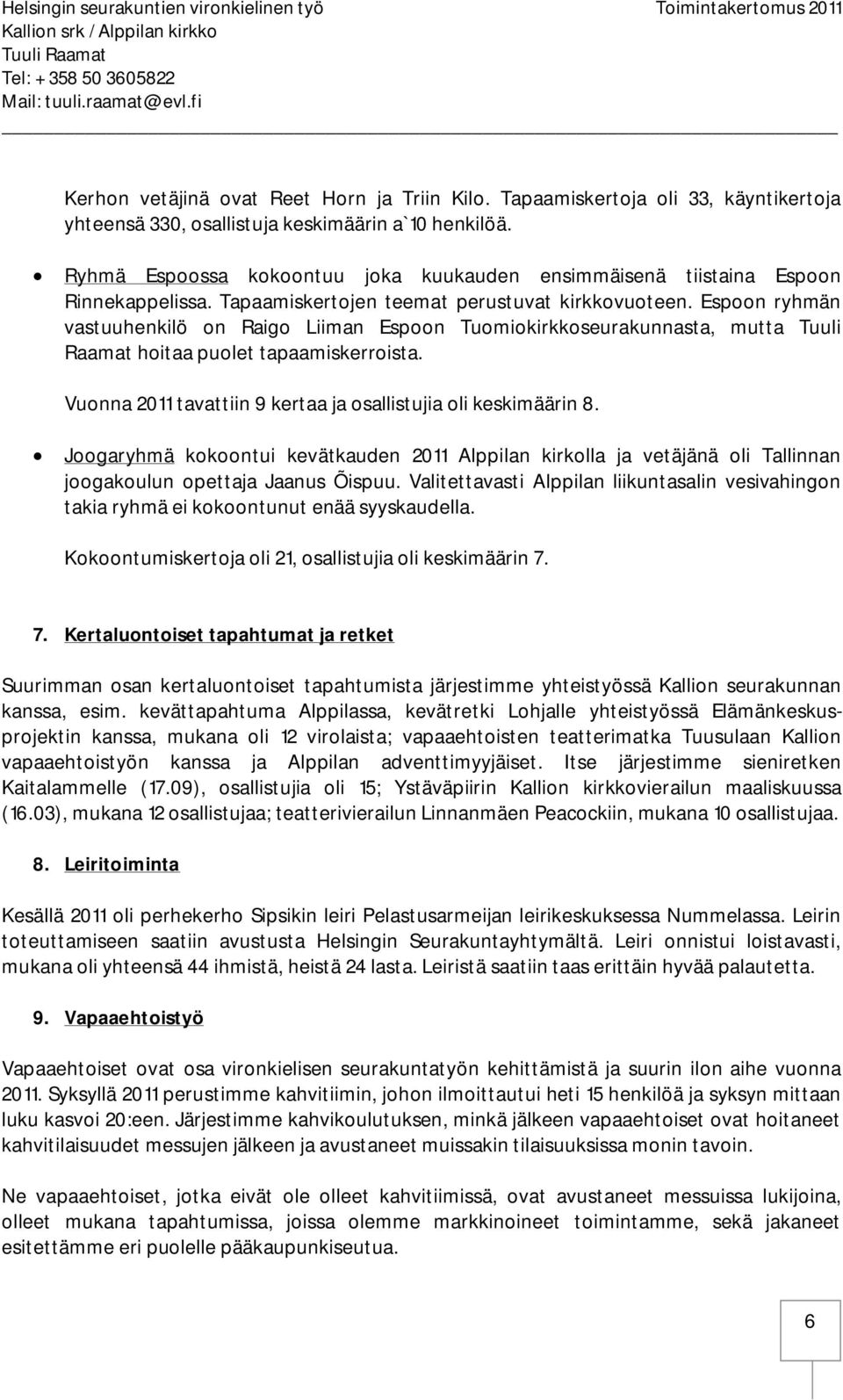 Espoon ryhmän vastuuhenkilö on Raigo Liiman Espoon Tuomiokirkkoseurakunnasta, mutta Tuuli Raamat hoitaa puolet tapaamiskerroista. Vuonna 2011 tavattiin 9 kertaa ja osallistujia oli keskimäärin 8.