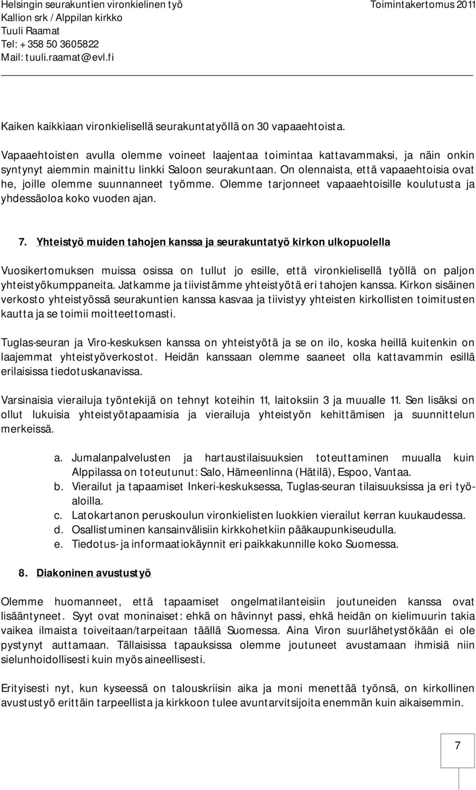 On olennaista, että vapaaehtoisia ovat he, joille olemme suunnanneet työmme. Olemme tarjonneet vapaaehtoisille koulutusta ja yhdessäoloa koko vuoden ajan. 7.