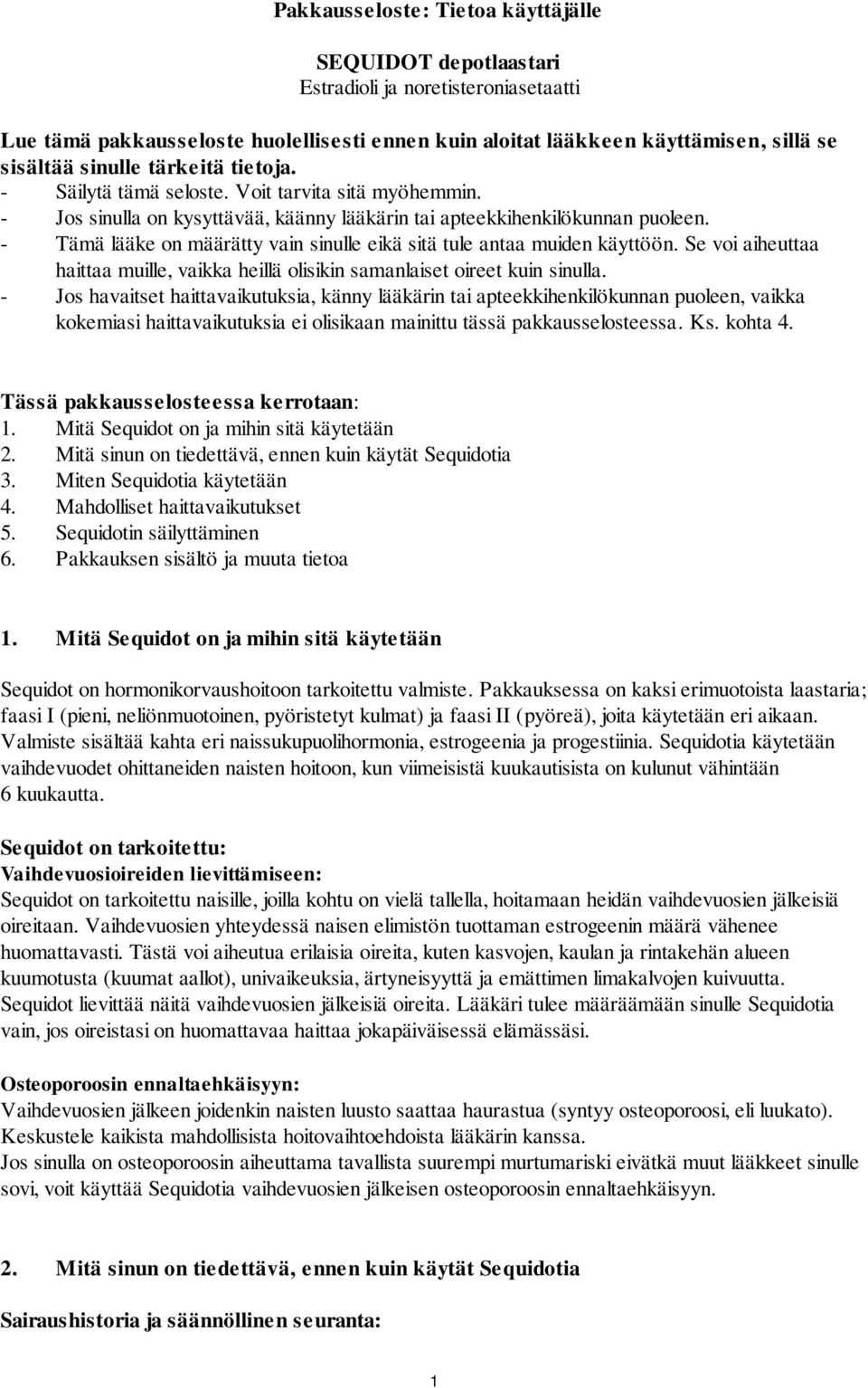 - Tämä lääke on määrätty vain sinulle eikä sitä tule antaa muiden käyttöön. Se voi aiheuttaa haittaa muille, vaikka heillä olisikin samanlaiset oireet kuin sinulla.