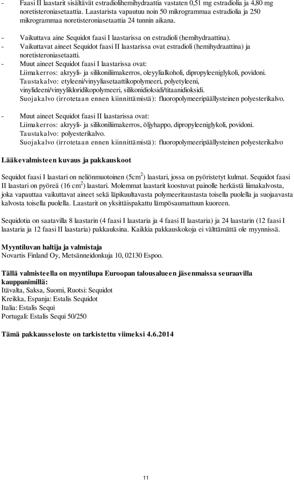 - Vaikuttavat aineet Sequidot faasi II laastarissa ovat estradioli (hemihydraattina) ja noretisteroniasetaatti.