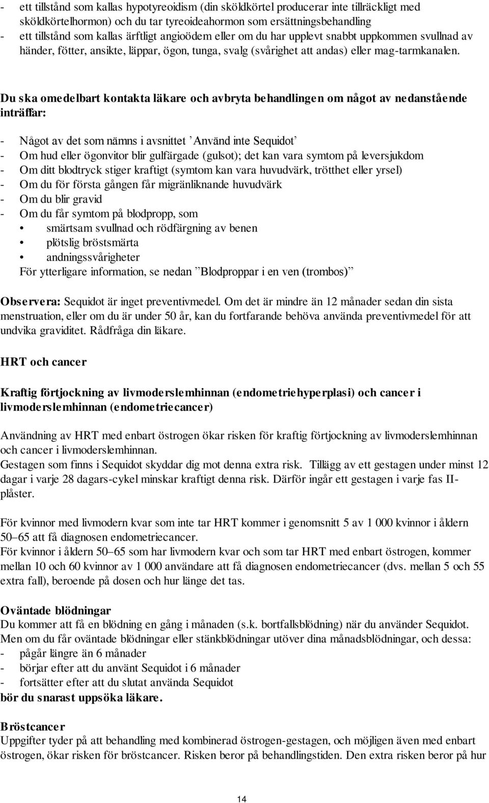 Du ska omedelbart kontakta läkare och avbryta behandlingen om något av nedanstående inträffar: - Något av det som nämns i avsnittet Använd inte Sequidot - Om hud eller ögonvitor blir gulfärgade