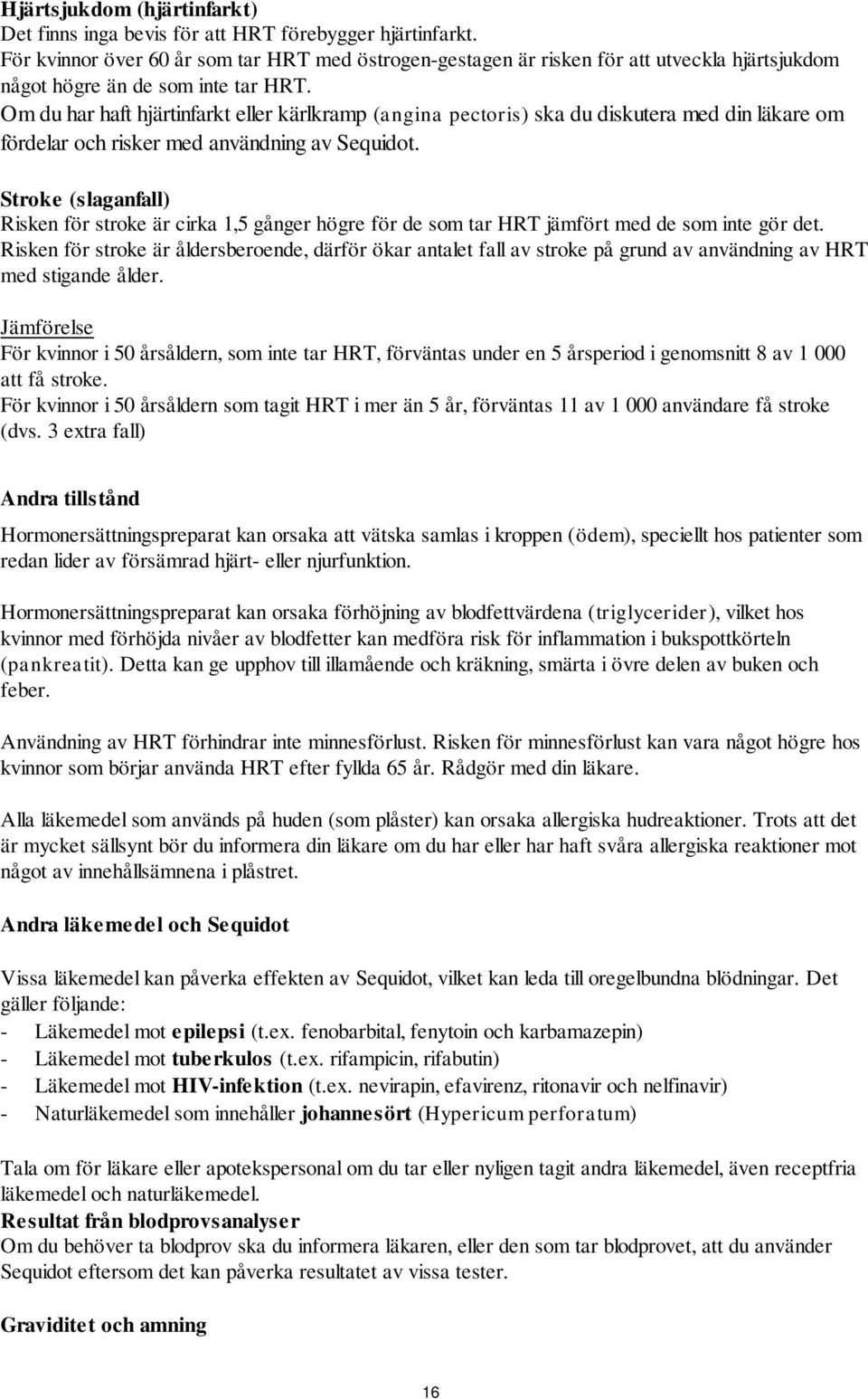 Om du har haft hjärtinfarkt eller kärlkramp (angina pectoris) ska du diskutera med din läkare om fördelar och risker med användning av Sequidot.
