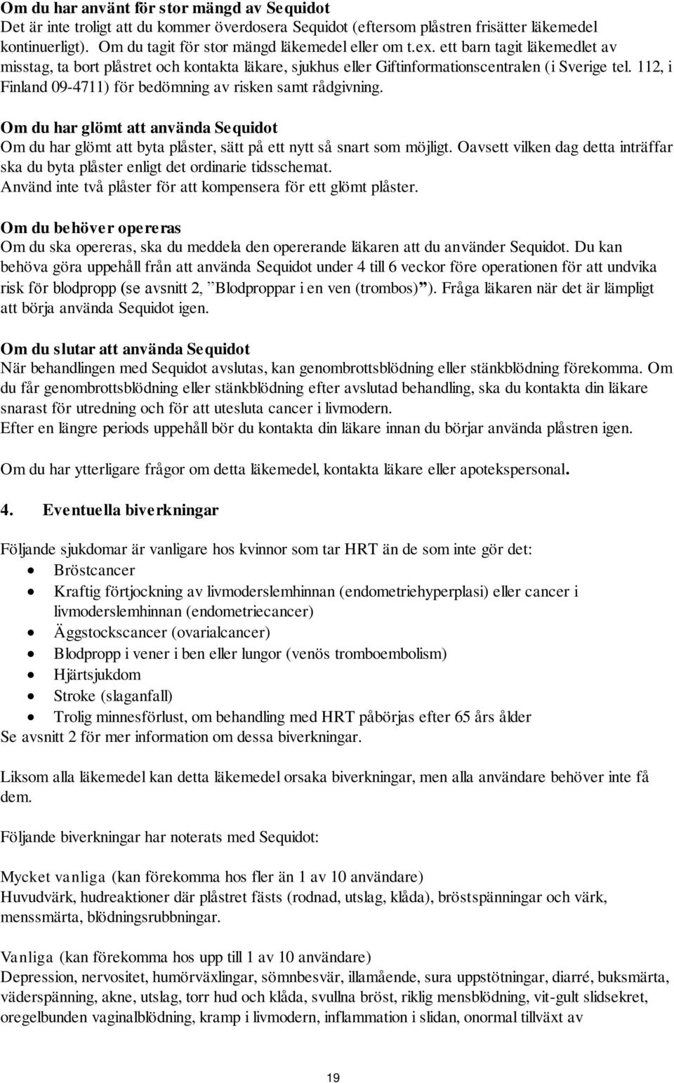 112, i Finland 09-4711) för bedömning av risken samt rådgivning. Om du har glömt att använda Sequidot Om du har glömt att byta plåster, sätt på ett nytt så snart som möjligt.