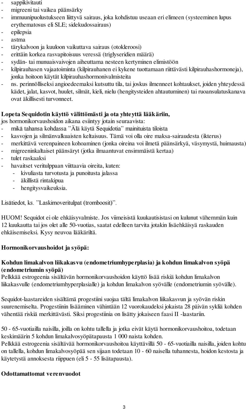 kilpirauhasen vajaatoiminta (kilpirauhanen ei kykene tuottamaan riittävästi kilpirauhashormoneja), jonka hoitoon käytät kilpirauhashormonivalmisteita - ns.