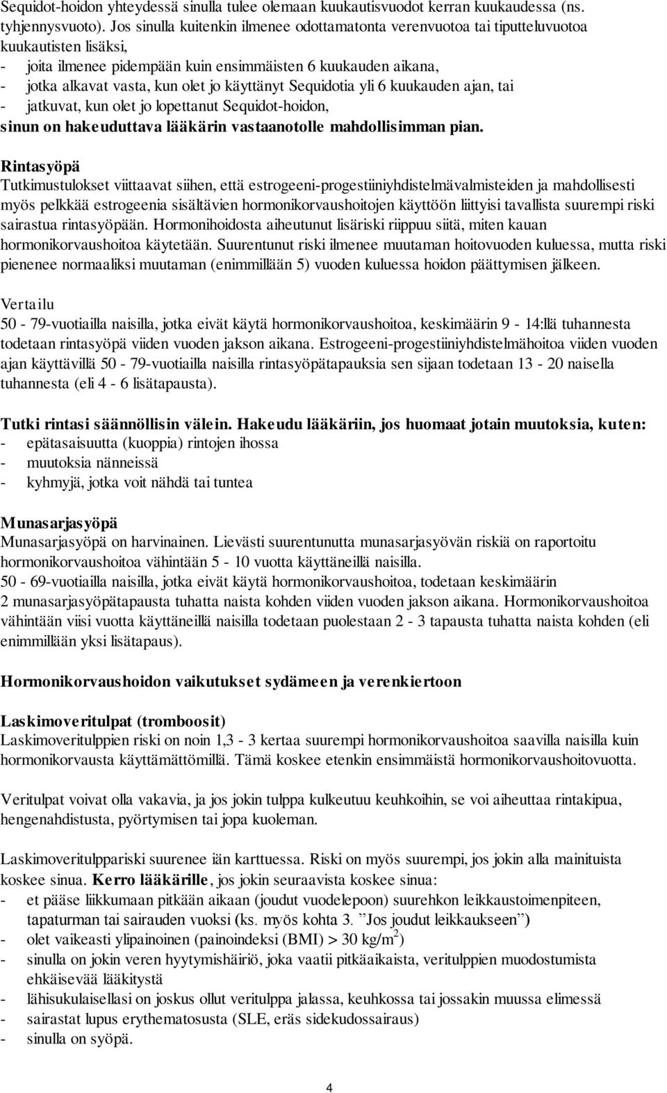 käyttänyt Sequidotia yli 6 kuukauden ajan, tai - jatkuvat, kun olet jo lopettanut Sequidot-hoidon, sinun on hakeuduttava lääkärin vastaanotolle mahdollisimman pian.
