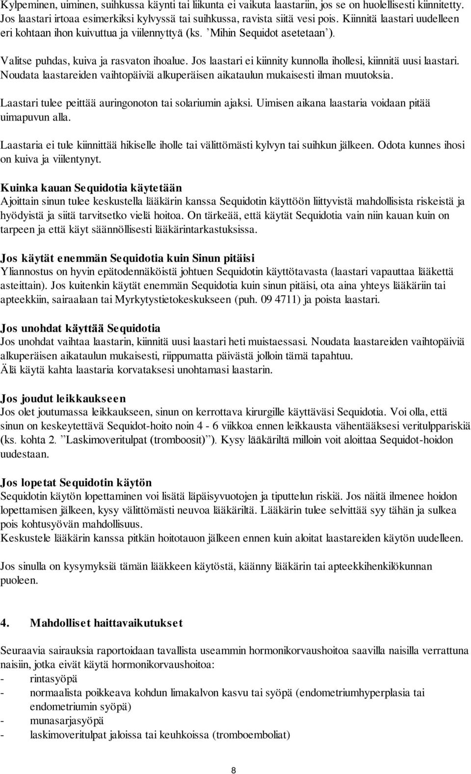 Jos laastari ei kiinnity kunnolla ihollesi, kiinnitä uusi laastari. Noudata laastareiden vaihtopäiviä alkuperäisen aikataulun mukaisesti ilman muutoksia.