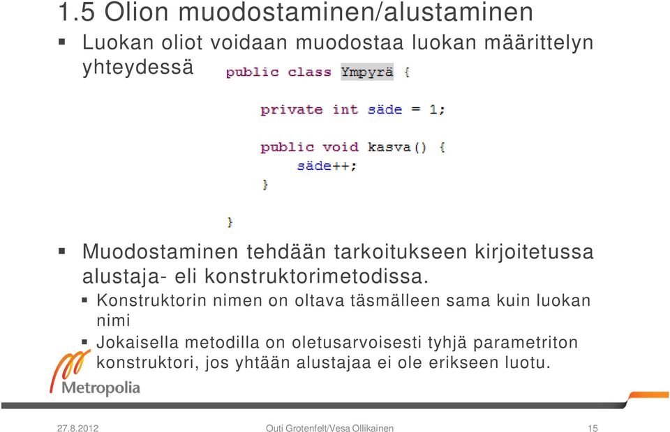 Konstruktorin nimen on oltava täsmälleen sama kuin luokan nimi Jokaisella metodilla on