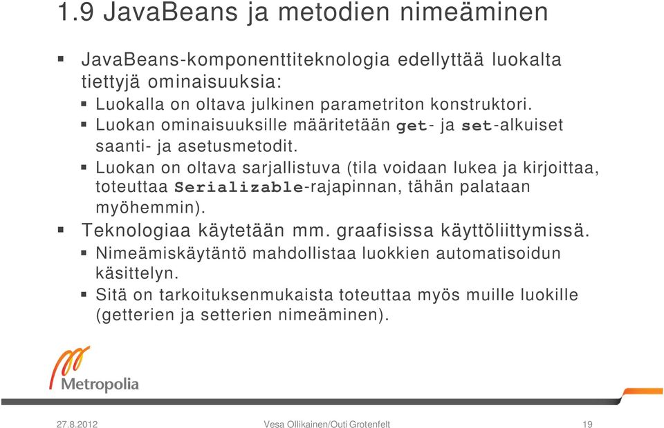 Luokan on oltava sarjallistuva (tila voidaan lukea ja kirjoittaa, toteuttaa Serializable-rajapinnan, tähän palataan myöhemmin). Teknologiaa käytetään mm.