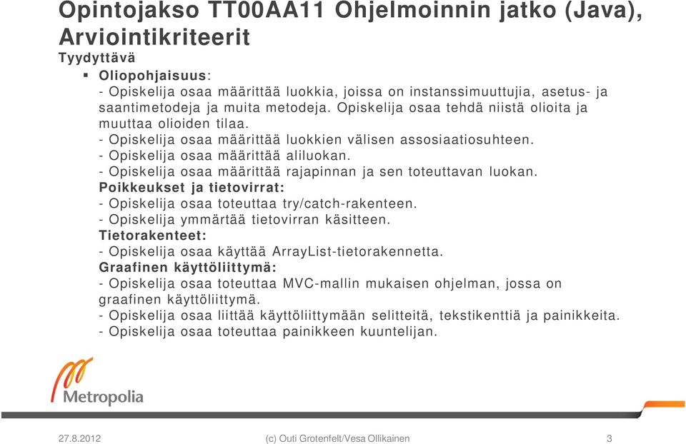 - Opiskelija osaa määrittää rajapinnan ja sen toteuttavan luokan. Poikkeukset ja tietovirrat: - Opiskelija osaa toteuttaa try/catch-rakenteen. - Opiskelija ymmärtää tietovirran käsitteen.