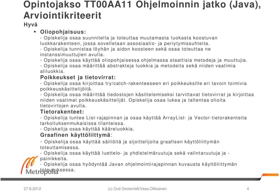 - Opiskelija osaa käyttää oliopohjaisessa ohjelmassa staattisia metodeja ja muuttujia. - Opiskelija osaa määrittää abstrakteja luokkia ja metodeita sekä niiden vaatimia aliluokkia.