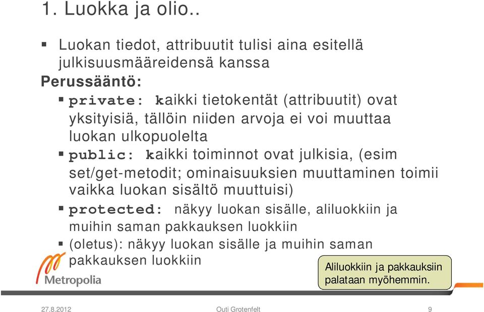 yksityisiä, tällöin niiden arvoja ei voi muuttaa luokan ulkopuolelta public: kaikki toiminnot ovat julkisia, (esim set/get-metodit;