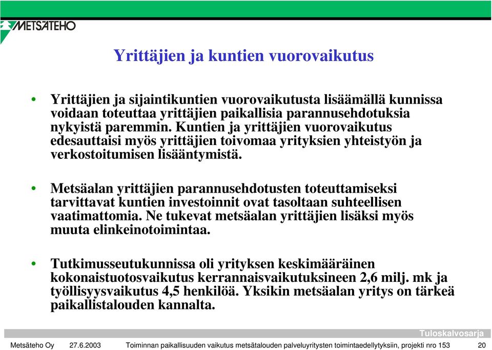 Metsäalan yrittäjien parannusehdotusten toteuttamiseksi tarvittavat kuntien investoinnit ovat tasoltaan suhteellisen vaatimattomia.