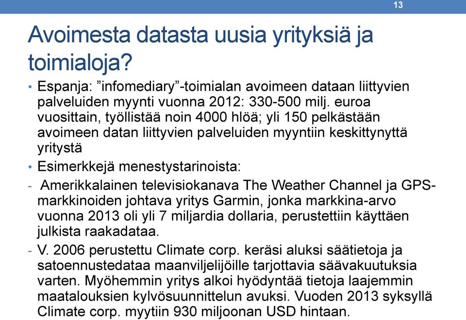 The Weather Channel ja GPSmarkkinoiden johtava yritys Garmin, jonka markkina-arvo vuonna 2013 oli yli 7 miljardia dollaria, perustettiin käyttäen julkista raakadataa. - V.