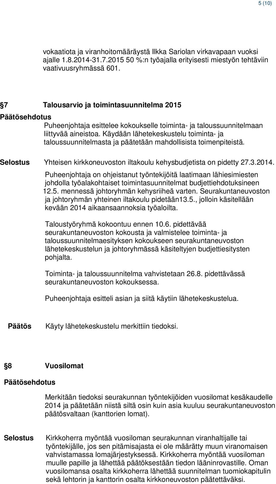 Käydään lähetekeskustelu toiminta- ja taloussuunnitelmasta ja päätetään mahdollisista toimenpiteistä. Yhteisen kirkkoneuvoston iltakoulu kehysbudjetista on pidetty 27.3.2014.