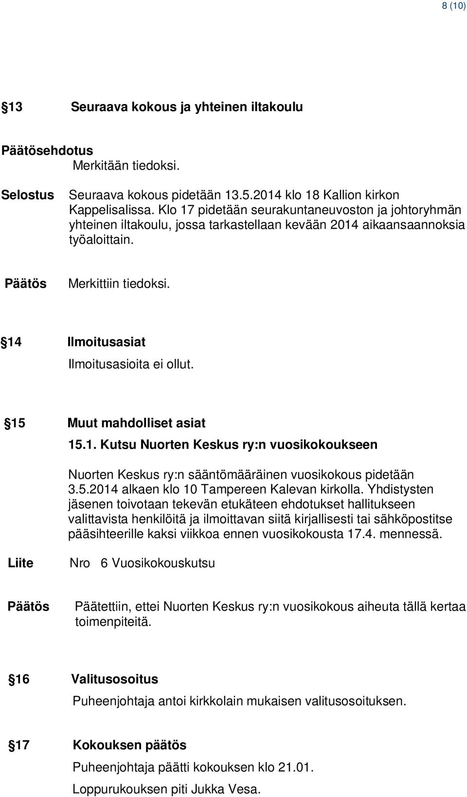 15 Muut mahdolliset asiat 15.1. Kutsu Nuorten Keskus ry:n vuosikokoukseen Nuorten Keskus ry:n sääntömääräinen vuosikokous pidetään 3.5.2014 alkaen klo 10 Tampereen Kalevan kirkolla.