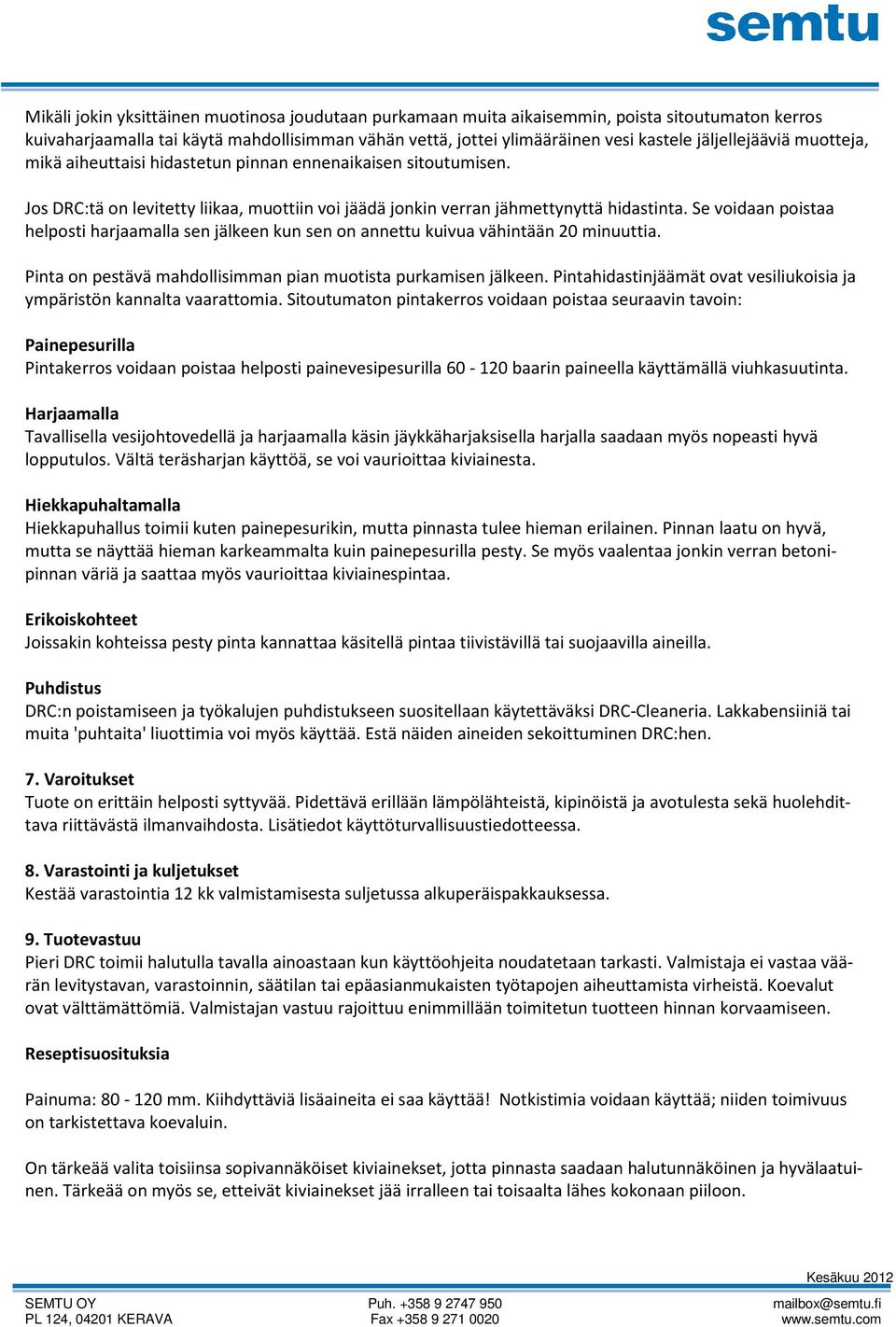 Se voidaan poistaa helposti harjaamalla sen jälkeen kun sen on annettu kuivua vähintään 20 minuuttia. Pinta on pestävä mahdollisimman pian muotista purkamisen jälkeen.