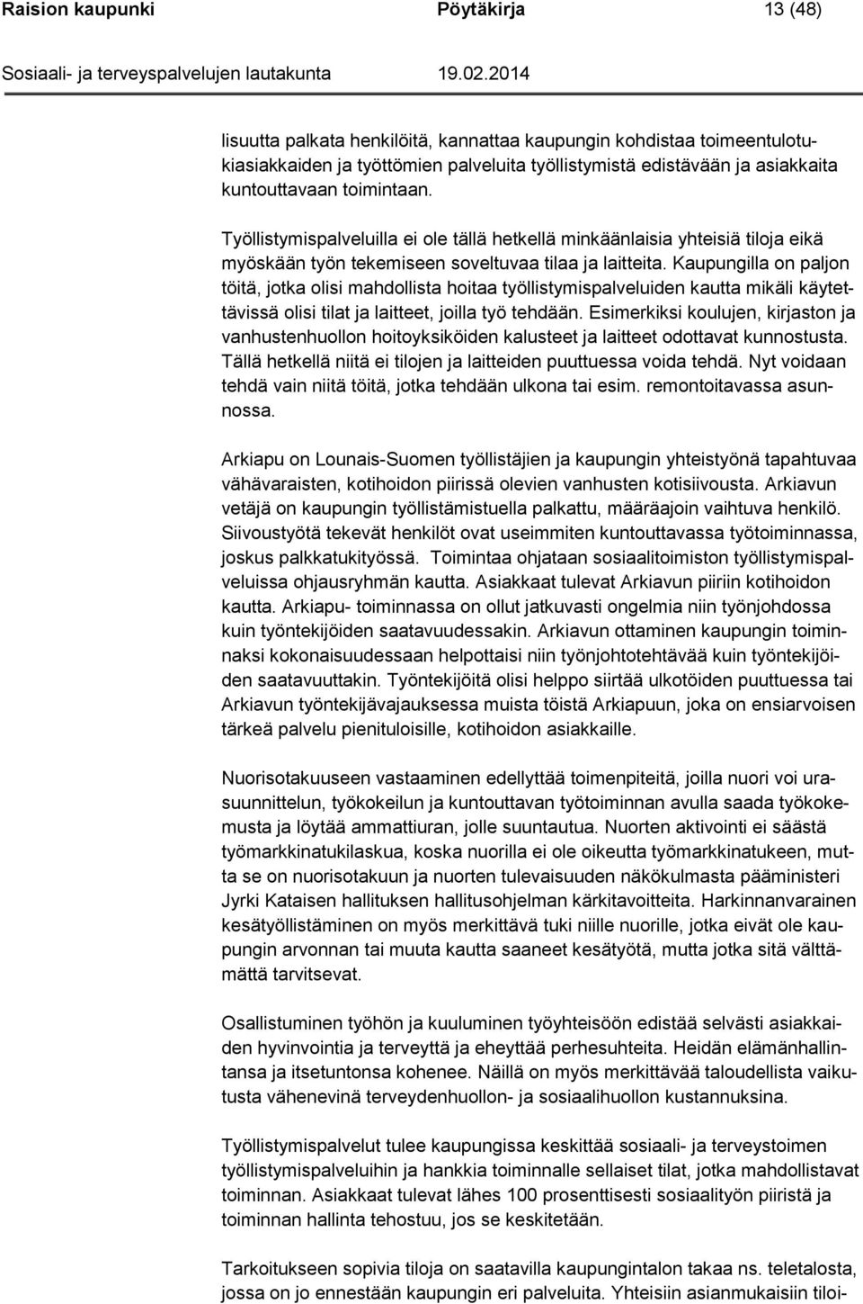 Kaupungilla on paljon töitä, jotka olisi mahdollista hoitaa työllistymispalveluiden kautta mikäli käytettävissä olisi tilat ja laitteet, joilla työ tehdään.