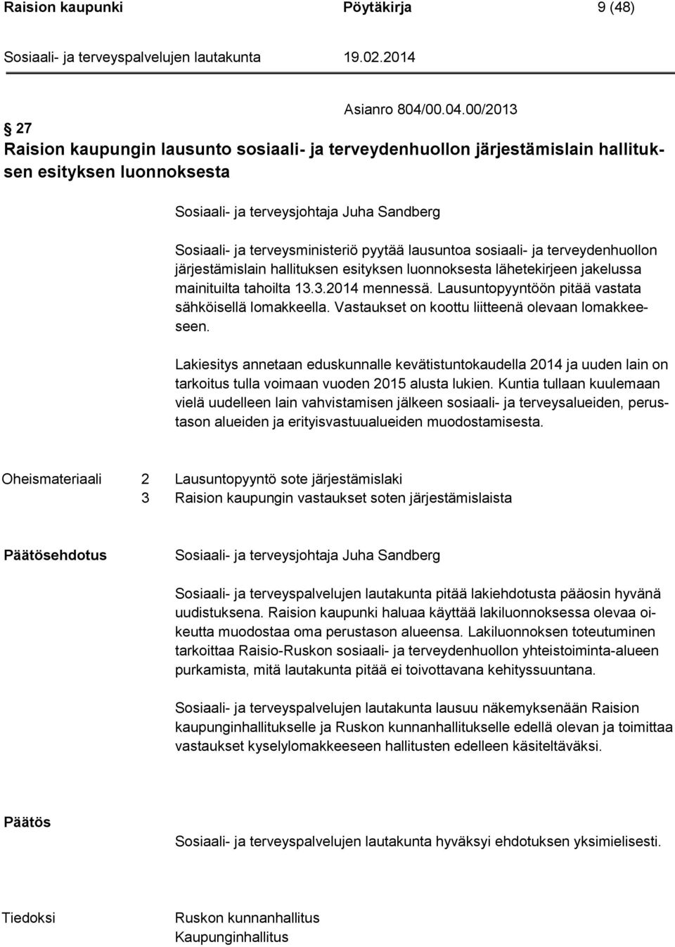 00/2013 27 Raision kaupungin lausunto sosiaali- ja terveydenhuollon järjestämislain hallituksen esityksen luonnoksesta Sosiaali- ja terveysjohtaja Juha Sandberg Sosiaali- ja terveysministeriö pyytää