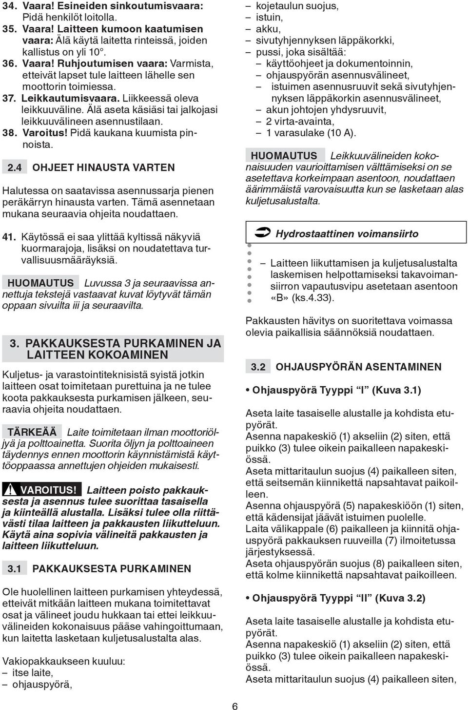 4 OHJEET HINAUSTA VARTEN Halutessa on saatavissa asennussarja pienen peräkärryn hinausta varten. Tämä asennetaan mukana seuraavia ohjeita noudattaen. 41.