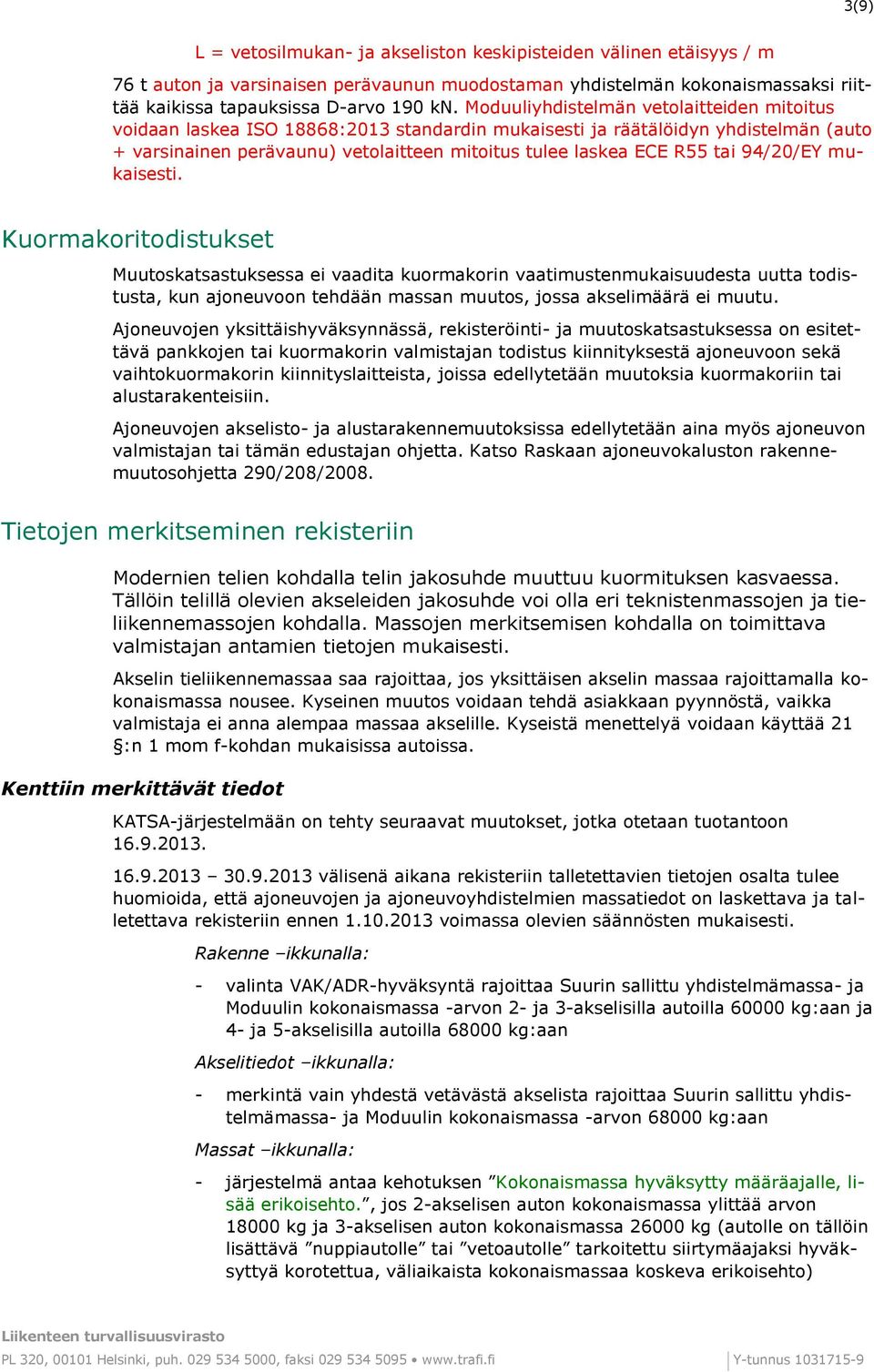 94/20/EY mukaisesti. Kuormakoritodistukset Muutoskatsastuksessa ei vaadita kuormakorin vaatimustenmukaisuudesta uutta todistusta, kun ajoneuvoon tehdään massan muutos, jossa akselimäärä ei muutu.