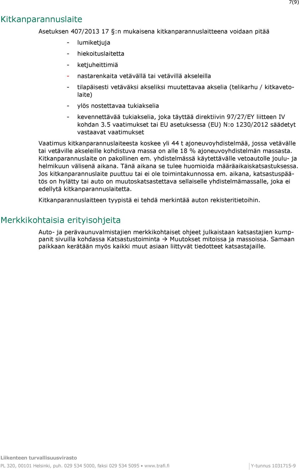 5 vaatimukset tai EU asetuksessa (EU) N:o 1230/2012 säädetyt vastaavat vaatimukset Vaatimus kitkanparannuslaiteesta koskee yli 44 t ajoneuvoyhdistelmää, jossa vetävälle tai vetäville akseleille