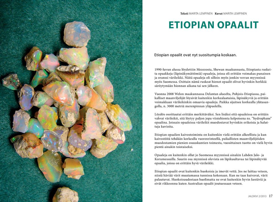 Näitä opaaleja oli silloin myös jonkin verran myynnissä myös Suomessa. Osittain nämä ruskeat hienot opaalit olivat hyvinkin herkkiä säröytymään hionnan aikana tai sen jälkeen.