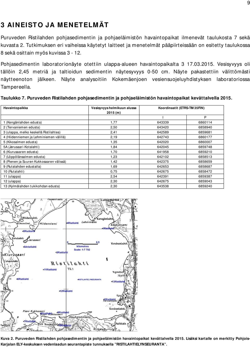 Pohjasedimentin laboratorionäyte otettiin ulappa-alueen havaintopaikalta 3 17.03.2015. Vesisyvyys oli tällöin 2,45 metriä ja taltioidun sedimentin näytesyvyys 0-50 cm.